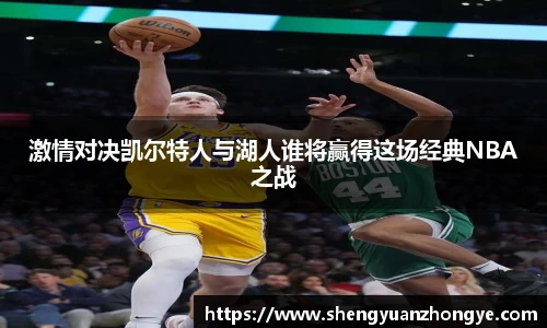 激情对决凯尔特人与湖人谁将赢得这场经典NBA之战